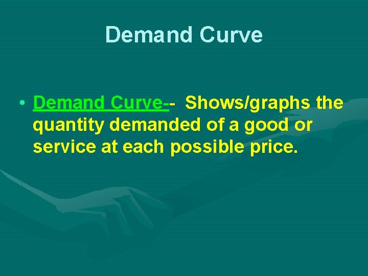 Demand Curve • Demand Curve-- Shows/graphs the quantity demanded of a good or service