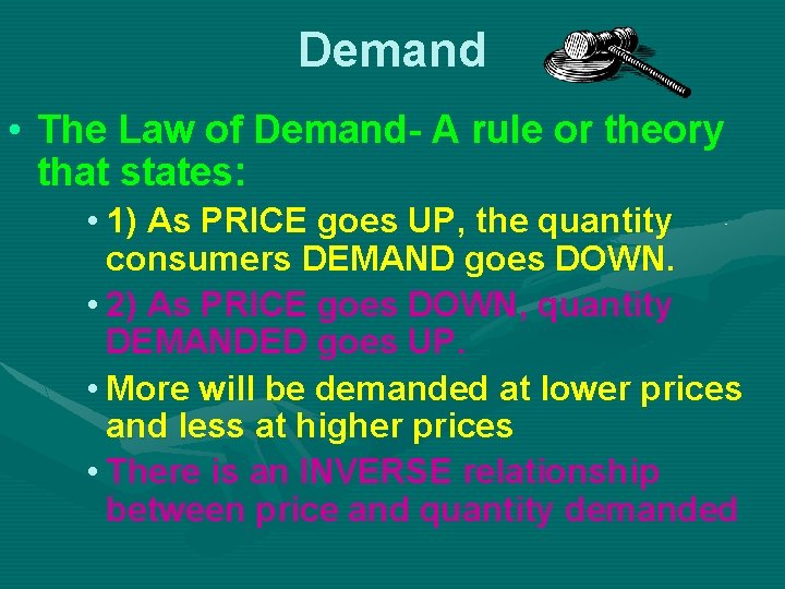 Demand • The Law of Demand- A rule or theory that states: • 1)