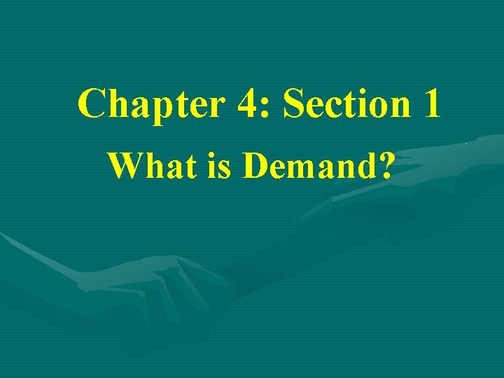 Chapter 4: Section 1 What is Demand? 