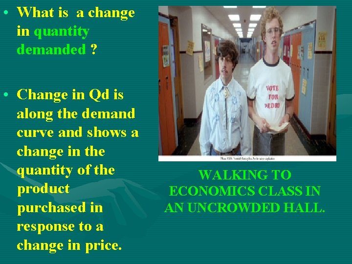  • What is a change in quantity demanded ? • Change in Qd