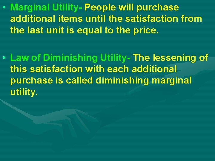  • Marginal Utility- People will purchase additional items until the satisfaction from the