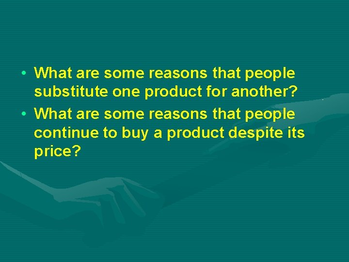  • What are some reasons that people substitute one product for another? •