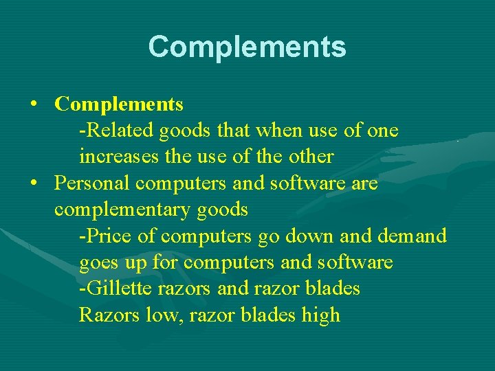 Complements • Complements -Related goods that when use of one increases the use of