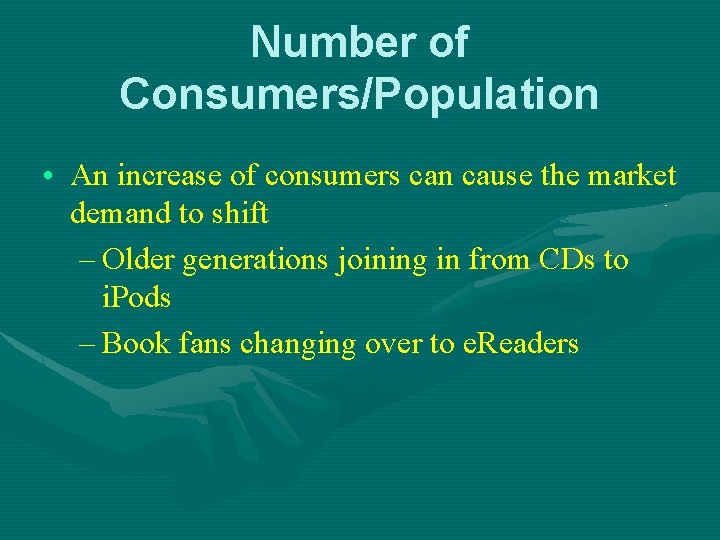 Number of Consumers/Population • An increase of consumers can cause the market demand to