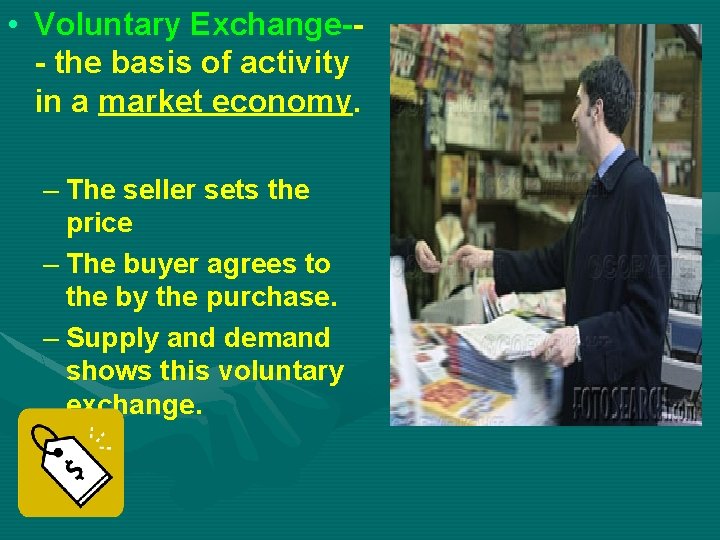  • Voluntary Exchange-- the basis of activity in a market economy. – The