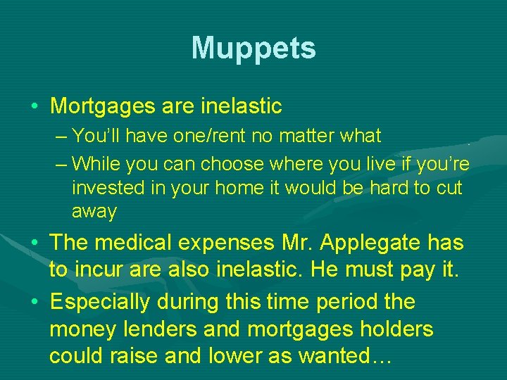 Muppets • Mortgages are inelastic – You’ll have one/rent no matter what – While