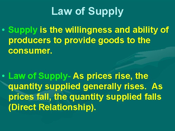 Law of Supply • Supply is the willingness and ability of producers to provide