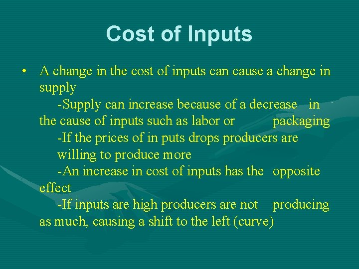 Cost of Inputs • A change in the cost of inputs can cause a