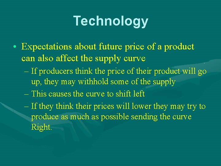 Technology • Expectations about future price of a product can also affect the supply