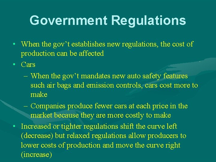 Government Regulations • When the gov’t establishes new regulations, the cost of production can
