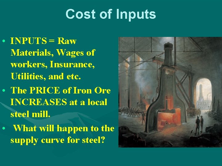 Cost of Inputs • INPUTS = Raw Materials, Wages of workers, Insurance, Utilities, and