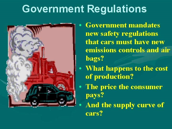 Government Regulations • Government mandates new safety regulations that cars must have new emissions