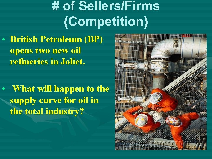 # of Sellers/Firms (Competition) • British Petroleum (BP) opens two new oil refineries in