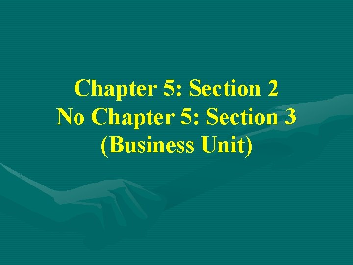 Chapter 5: Section 2 No Chapter 5: Section 3 (Business Unit) 