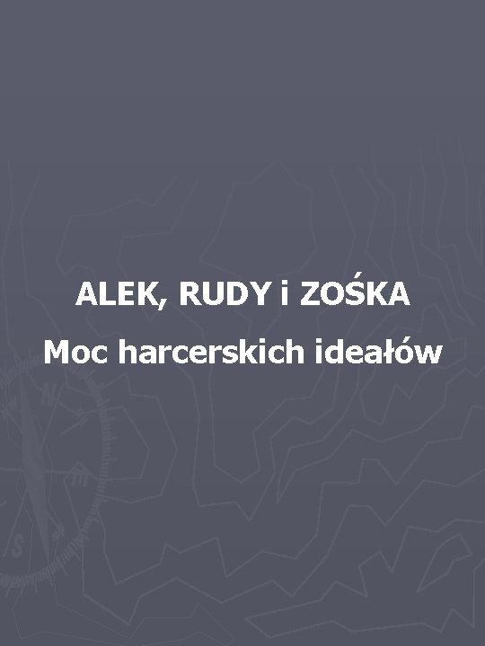 ALEK, RUDY i ZOŚKA Moc harcerskich ideałów 