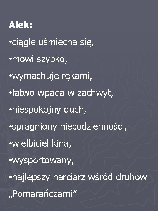 Alek: • ciągle uśmiecha się, • mówi szybko, • wymachuje rękami, • łatwo wpada
