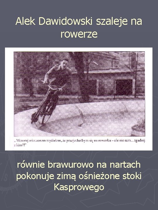 Alek Dawidowski szaleje na rowerze równie brawurowo na nartach pokonuje zimą ośnieżone stoki Kasprowego