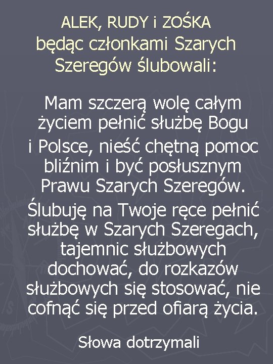 ALEK, RUDY i ZOŚKA będąc członkami Szarych Szeregów ślubowali: Mam szczerą wolę całym życiem