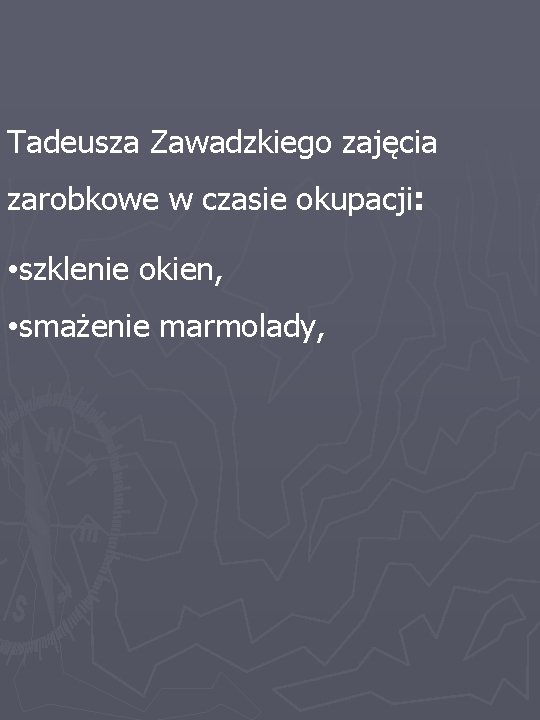 Tadeusza Zawadzkiego zajęcia zarobkowe w czasie okupacji: • szklenie okien, • smażenie marmolady, 