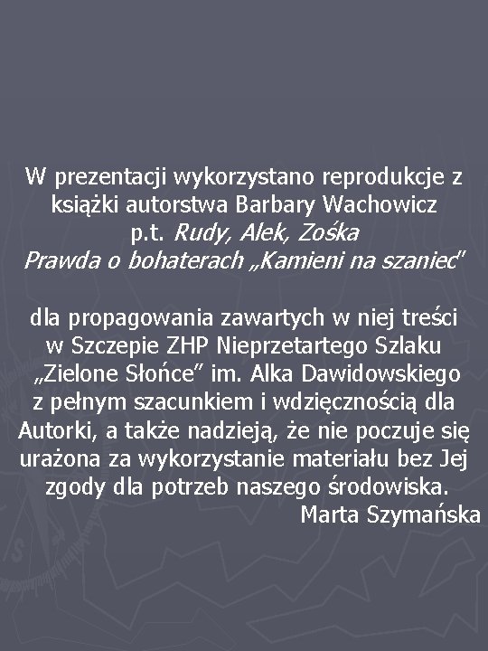 W prezentacji wykorzystano reprodukcje z książki autorstwa Barbary Wachowicz p. t. Rudy, Alek, Zośka