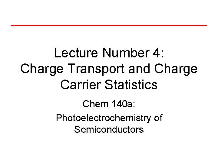Lecture Number 4: Charge Transport and Charge Carrier Statistics Chem 140 a: Photoelectrochemistry of