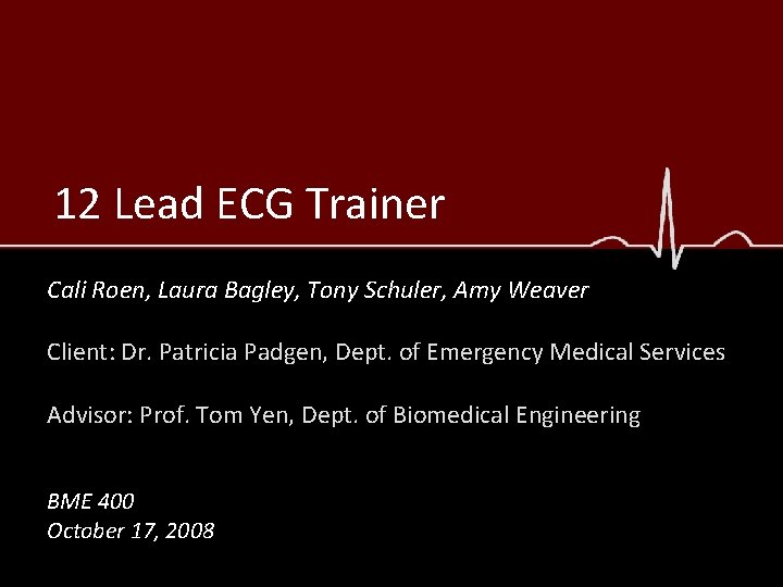 12 Lead ECG Trainer Cali Roen, Laura Bagley, Tony Schuler, Amy Weaver Client: Dr.