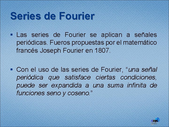 Series de Fourier § Las series de Fourier se aplican a señales periódicas. Fueros