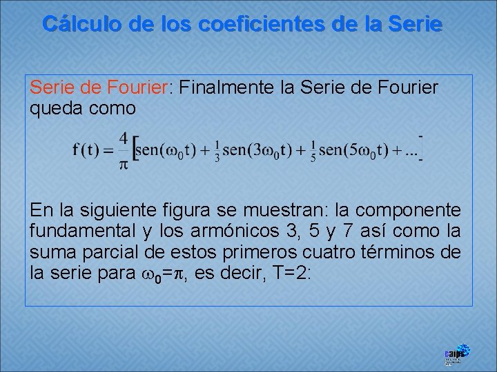 Cálculo de los coeficientes de la Serie de Fourier: Finalmente la Serie de Fourier