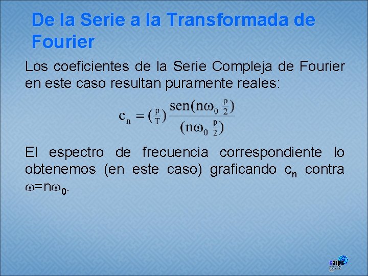 De la Serie a la Transformada de Fourier Los coeficientes de la Serie Compleja