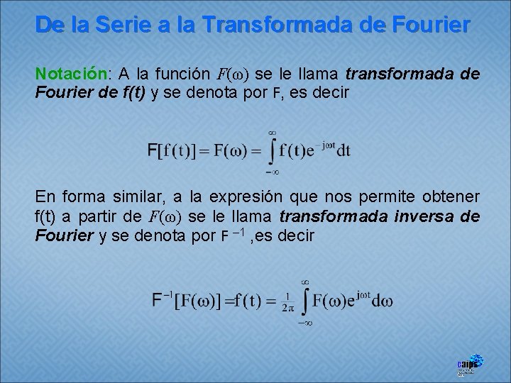 De la Serie a la Transformada de Fourier Notación: A la función F(ω) se