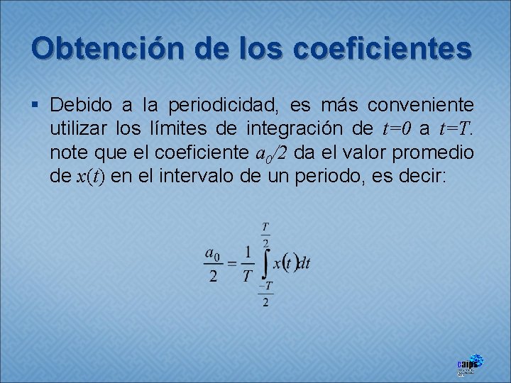 Obtención de los coeficientes § Debido a la periodicidad, es más conveniente utilizar los