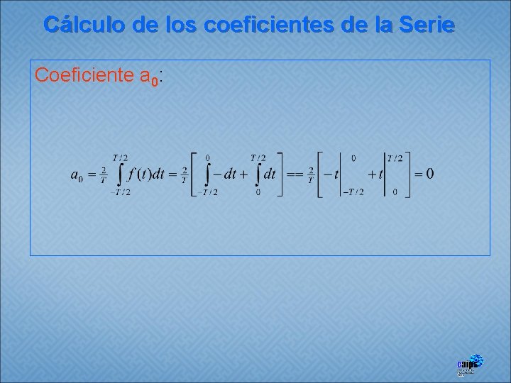 Cálculo de los coeficientes de la Serie Coeficiente a 0: 