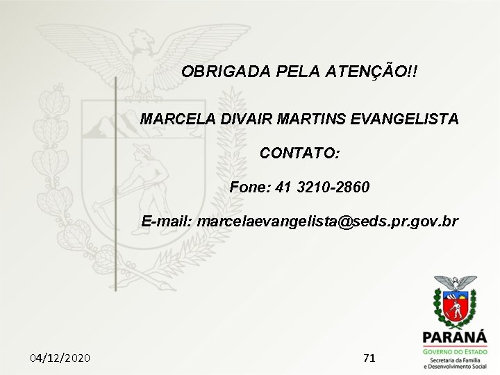  OBRIGADA PELA ATENÇÃO!! MARCELA DIVAIR MARTINS EVANGELISTA CONTATO: Fone: 41 3210 -2860 E-mail: