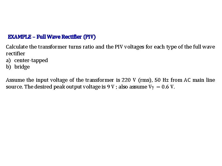 EXAMPLE – Full Wave Rectifier (PIV) Calculate the transformer turns ratio and the PIV