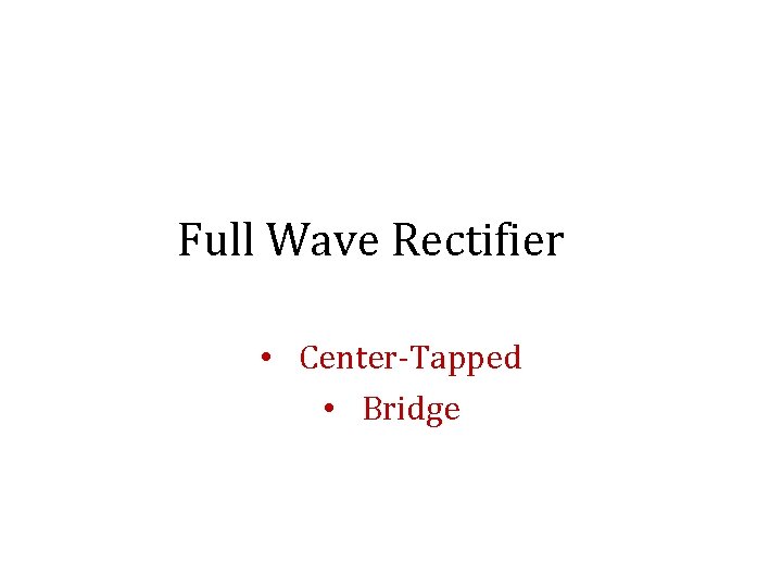 Full Wave Rectifier • Center-Tapped • Bridge 