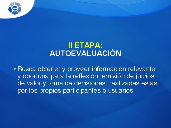 II ETAPA: AUTOEVALUACIÓN • Busca obtener y proveer información relevante y oportuna para la II ETAPA: AUTOEVALUACIÓN • Busca obtener y proveer información relevante y oportuna para la