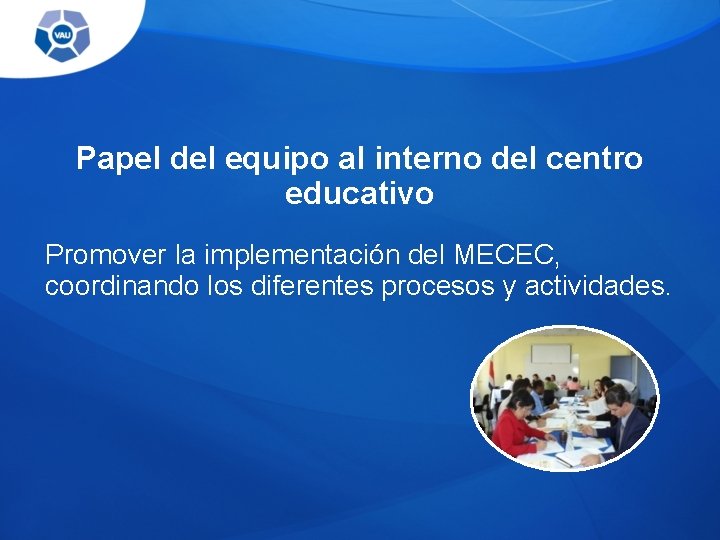 Papel del equipo al interno del centro educativo Promover la implementación del MECEC, coordinando Papel del equipo al interno del centro educativo Promover la implementación del MECEC, coordinando