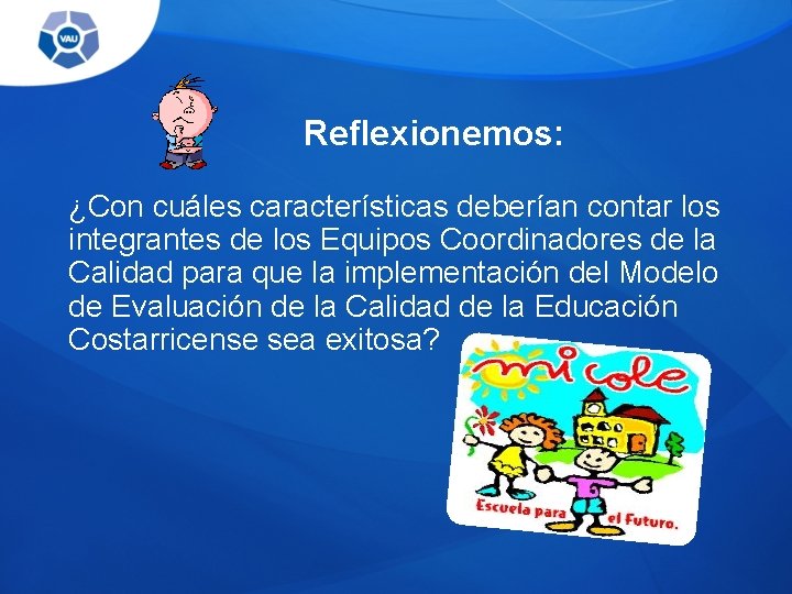 Reflexionemos: ¿Con cuáles características deberían contar los integrantes de los Equipos Coordinadores de la Reflexionemos: ¿Con cuáles características deberían contar los integrantes de los Equipos Coordinadores de la
