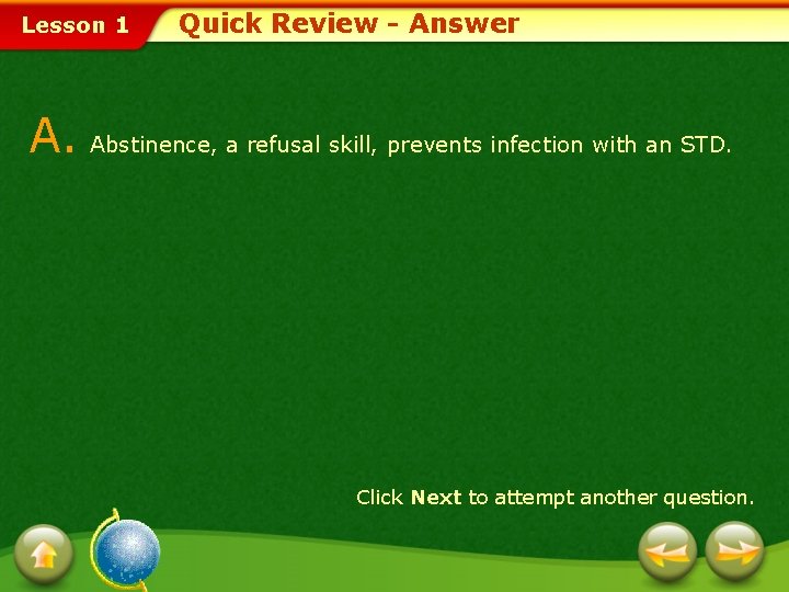 Lesson 1 Quick Review - Answer A. Abstinence, a refusal skill, prevents infection with