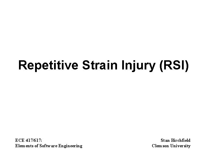 Repetitive Strain Injury (RSI) ECE 417/617: Elements of Software Engineering Stan Birchfield Clemson University