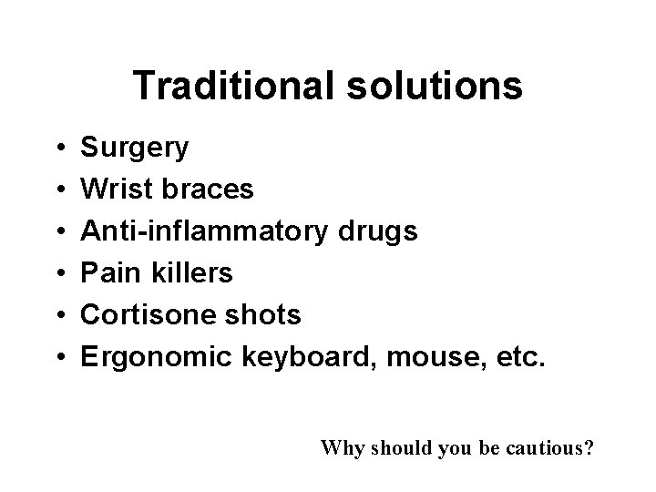 Traditional solutions • • • Surgery Wrist braces Anti-inflammatory drugs Pain killers Cortisone shots