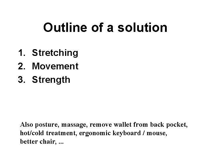Outline of a solution 1. Stretching 2. Movement 3. Strength Also posture, massage, remove