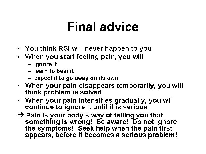 Final advice • You think RSI will never happen to you • When you