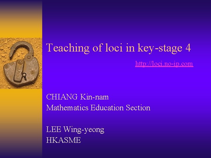Teaching of loci in key-stage 4 http: //loci. no-ip. com CHIANG Kin-nam Mathematics Education