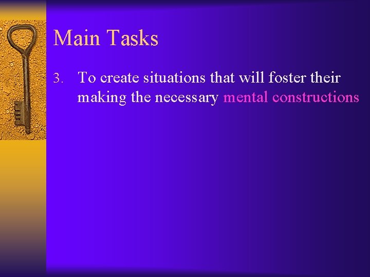 Main Tasks 3. To create situations that will foster their making the necessary mental