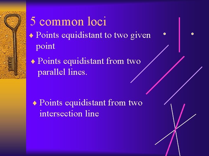 5 common loci ¨ Points equidistant to two given point ¨ Points equidistant from