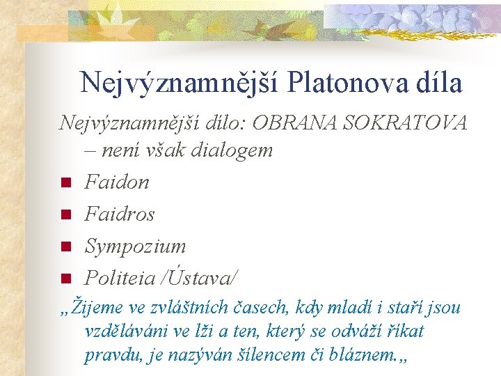 Nejvýznamnější Platonova díla Nejvýznamnější dílo: OBRANA SOKRATOVA – není však dialogem n Faidon n