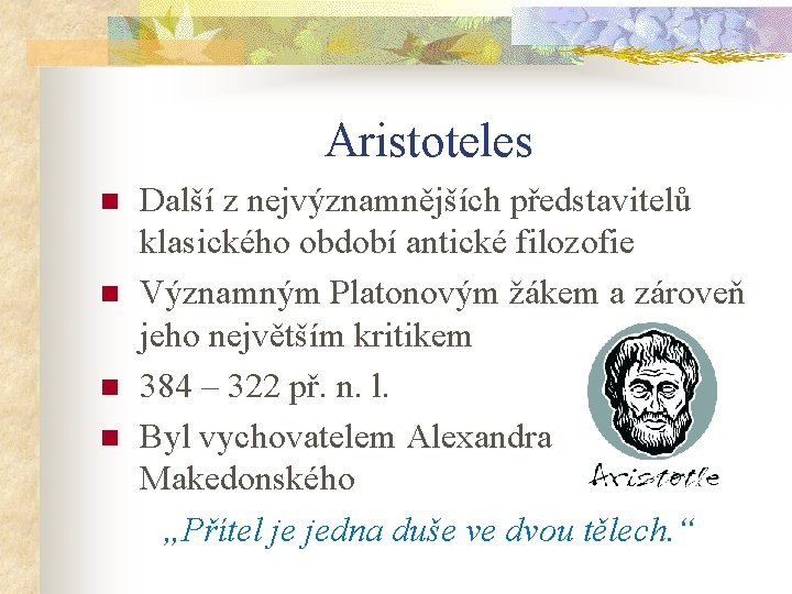 Aristoteles n n Další z nejvýznamnějších představitelů klasického období antické filozofie Významným Platonovým žákem