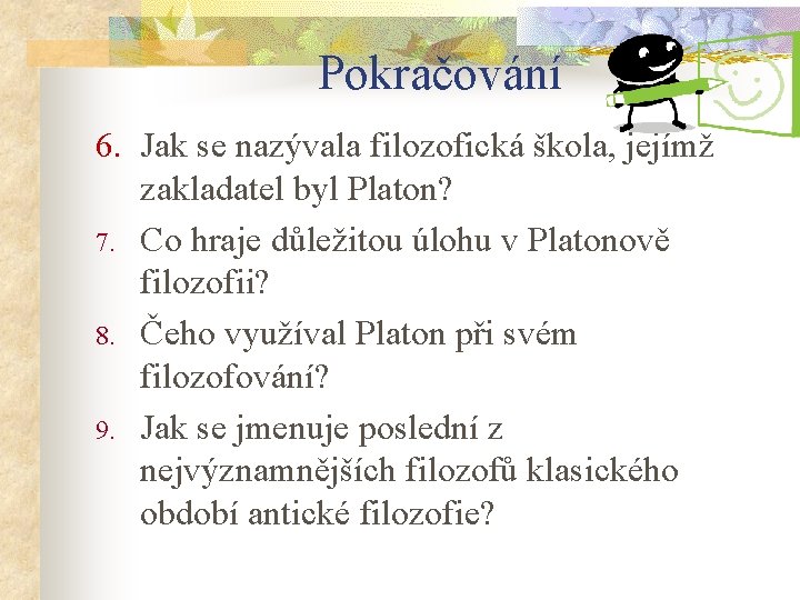 Pokračování 6. Jak se nazývala filozofická škola, jejímž zakladatel byl Platon? 7. Co hraje