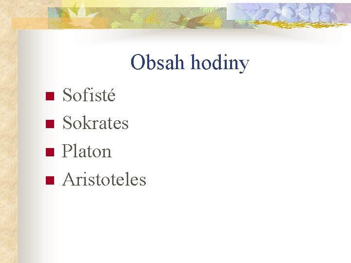 Obsah hodiny n n Sofisté Sokrates Platon Aristoteles 